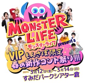 MONSTER LIFE present’s VIPもんさぽ限定 春の新作コント祭り!!!