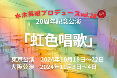 水木英昭プロデュースVol.28 20周年記念公演第一弾『虹色唱歌』＜大阪公演＞