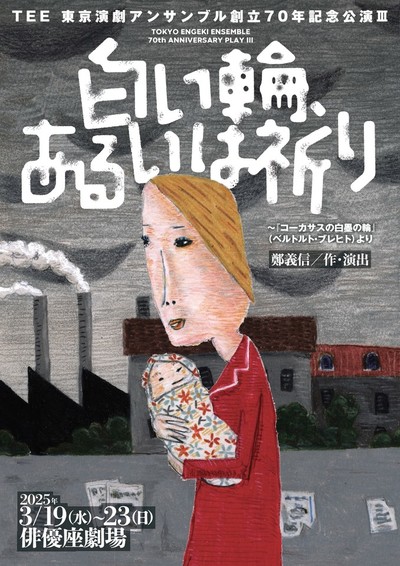 TEE 東京演劇アンサンブル創立70年記念公演III「白い輪、あるいは祈り」 〜『コーカサスの白墨の輪』（ベルトルト・ブレヒト）より